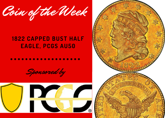 PCGS Coin of the Week: 1822 Capped Bust Half Eagle 1822 Capped Bust Half Eagle PCGS AU50